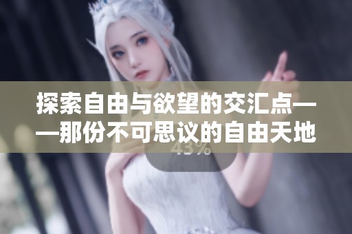 探索自由与欲望的交汇点——那份不可思议的自由天地