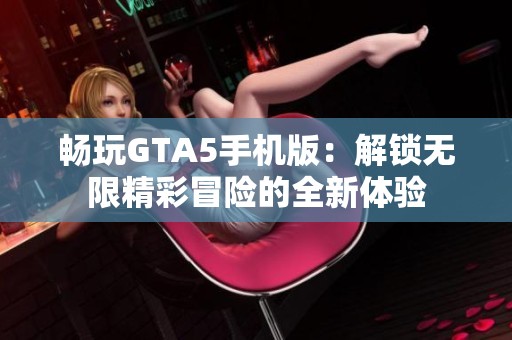 畅玩GTA5手机版：解锁无限精彩冒险的全新体验