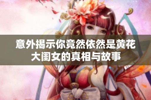 意外揭示你竟然依然是黄花大闺女的真相与故事