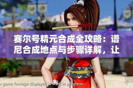 赛尔号精元合成全攻略：谱尼合成地点与步骤详解，让你轻松上手！