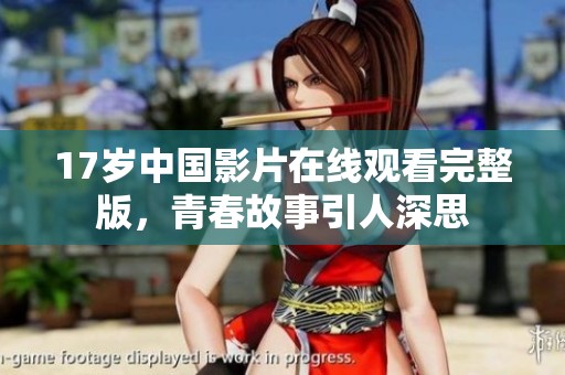 17岁中国影片在线观看完整版，青春故事引人深思
