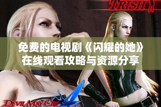 免费的电视剧《闪耀的她》在线观看攻略与资源分享
