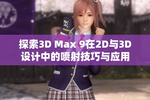 探索3D Max 9在2D与3D设计中的喷射技巧与应用