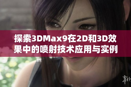 探索3DMax9在2D和3D效果中的喷射技术应用与实例分享