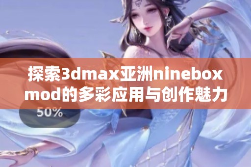 探索3dmax亚洲nineboxmod的多彩应用与创作魅力