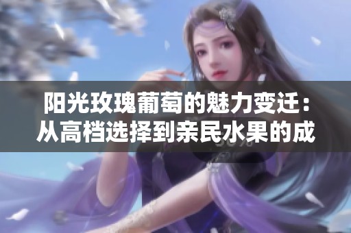 阳光玫瑰葡萄的魅力变迁：从高档选择到亲民水果的成功转型