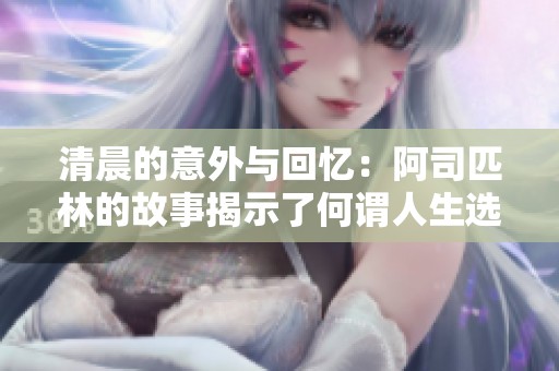 清晨的意外与回忆：阿司匹林的故事揭示了何谓人生选择