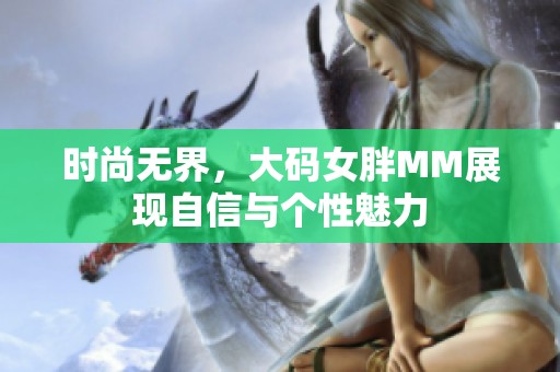 时尚无界，大码女胖MM展现自信与个性魅力