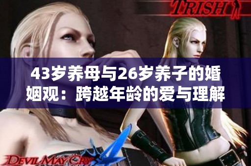 43岁养母与26岁养子的婚姻观：跨越年龄的爱与理解探索