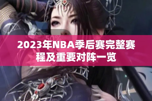 2023年NBA季后赛完整赛程及重要对阵一览