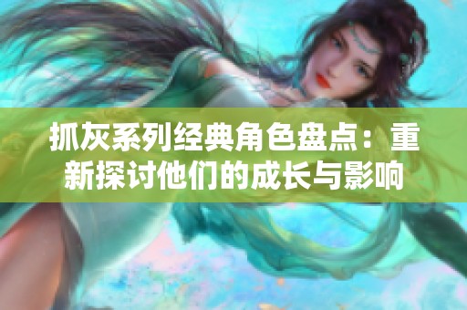 抓灰系列经典角色盘点：重新探讨他们的成长与影响