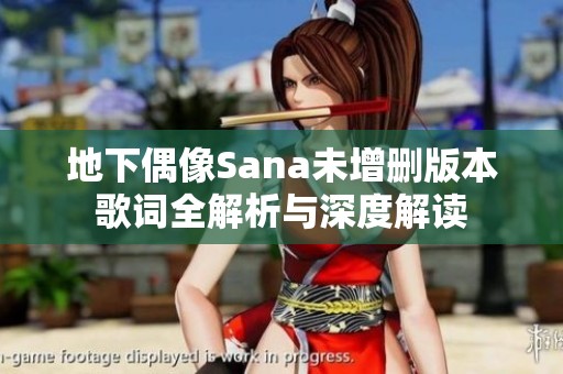 地下偶像Sana未增删版本歌词全解析与深度解读