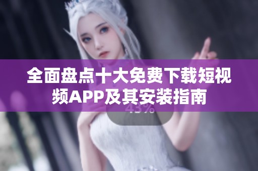 全面盘点十大免费下载短视频APP及其安装指南