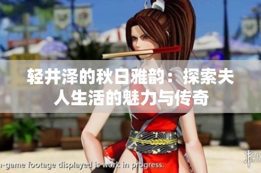 轻井泽的秋日雅韵：探索夫人生活的魅力与传奇