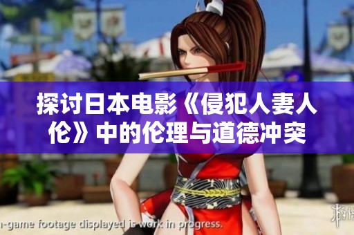 探讨日本电影《侵犯人妻人伦》中的伦理与道德冲突