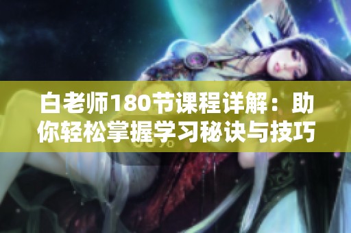 白老师180节课程详解：助你轻松掌握学习秘诀与技巧