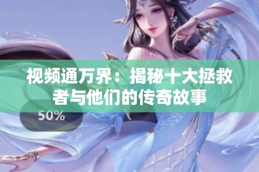 视频通万界：揭秘十大拯救者与他们的传奇故事