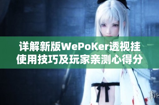 详解新版WePoKer透视挂使用技巧及玩家亲测心得分享