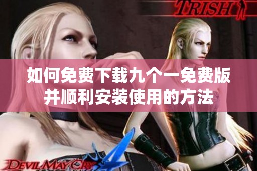 如何免费下载九个一免费版并顺利安装使用的方法