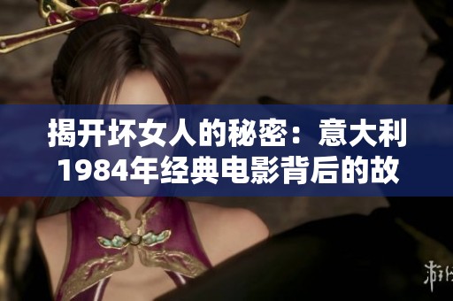 揭开坏女人的秘密：意大利1984年经典电影背后的故事