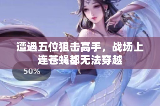 遭遇五位狙击高手，战场上连苍蝇都无法穿越