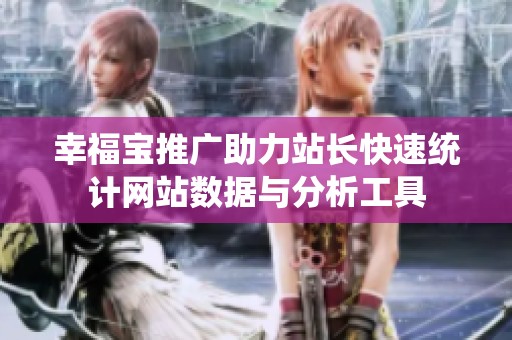 幸福宝推广助力站长快速统计网站数据与分析工具