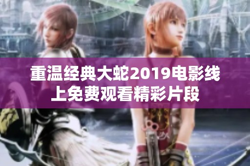 重温经典大蛇2019电影线上免费观看精彩片段