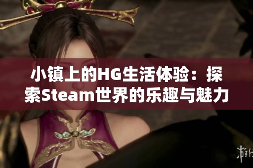 小镇上的HG生活体验：探索Steam世界的乐趣与魅力