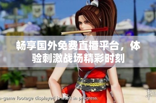 畅享国外免费直播平台，体验刺激战场精彩时刻