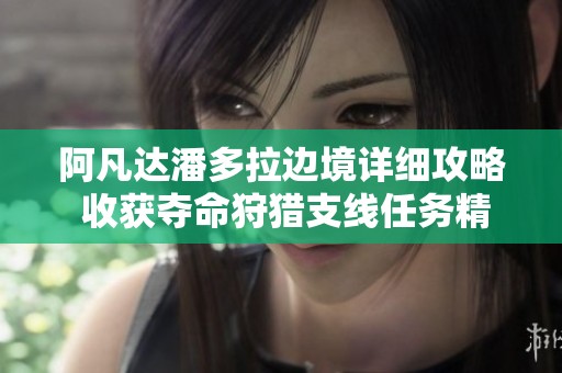 阿凡达潘多拉边境详细攻略 收获夺命狩猎支线任务精彩全流程