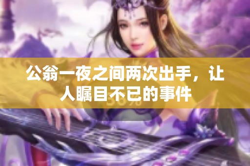 公翁一夜之间两次出手，让人瞩目不已的事件