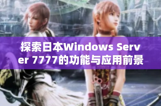 探索日本Windows Server 7777的功能与应用前景