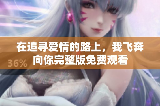 在追寻爱情的路上，我飞奔向你完整版免费观看