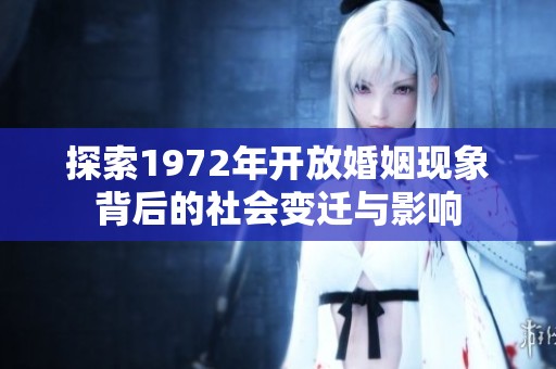 探索1972年开放婚姻现象背后的社会变迁与影响