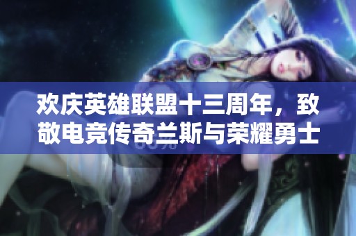 欢庆英雄联盟十三周年，致敬电竞传奇兰斯与荣耀勇士
