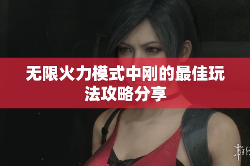 无限火力模式中刚的最佳玩法攻略分享