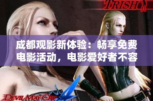 成都观影新体验：畅享免费电影活动，电影爱好者不容错过