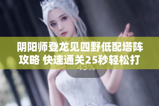 阴阳师登龙见四野低配塔阵攻略 快速通关25秒轻松打挑战