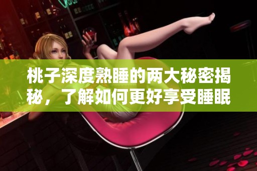 桃子深度熟睡的两大秘密揭秘，了解如何更好享受睡眠质量