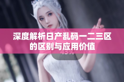深度解析日产乱码一二三区的区别与应用价值