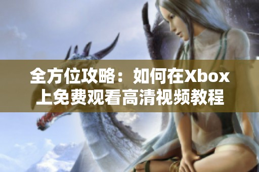 全方位攻略：如何在Xbox上免费观看高清视频教程