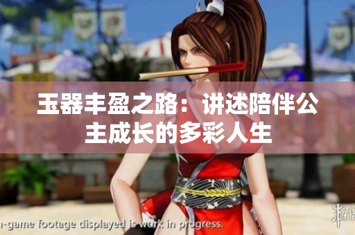 玉器丰盈之路：讲述陪伴公主成长的多彩人生