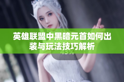 英雄联盟中黑暗元首如何出装与玩法技巧解析