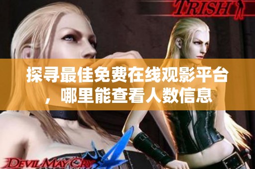 探寻最佳免费在线观影平台，哪里能查看人数信息