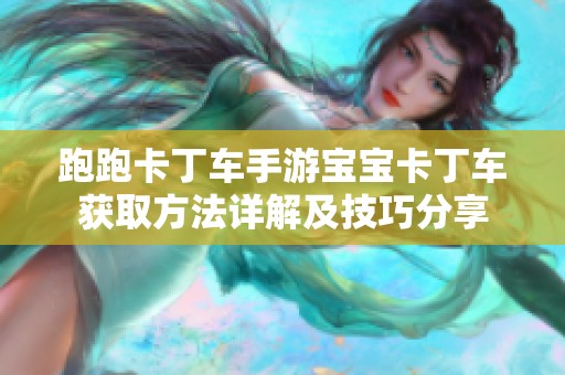 跑跑卡丁车手游宝宝卡丁车获取方法详解及技巧分享