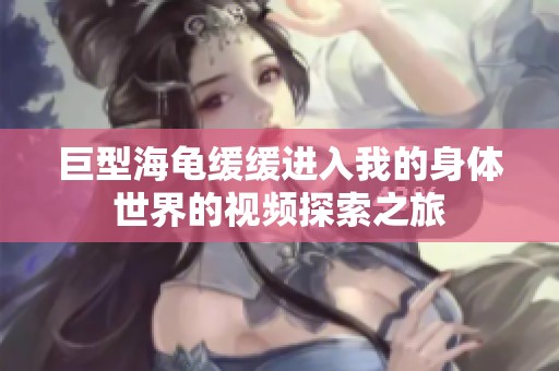 巨型海龟缓缓进入我的身体世界的视频探索之旅