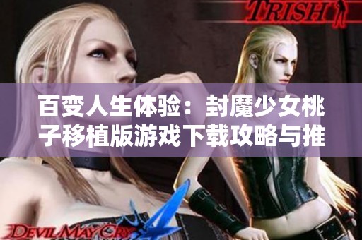 百变人生体验：封魔少女桃子移植版游戏下载攻略与推荐