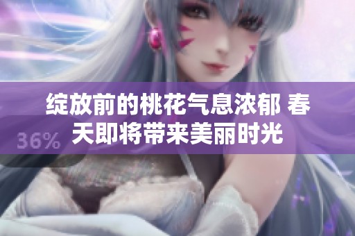 绽放前的桃花气息浓郁 春天即将带来美丽时光