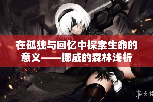 在孤独与回忆中探索生命的意义——挪威的森林浅析