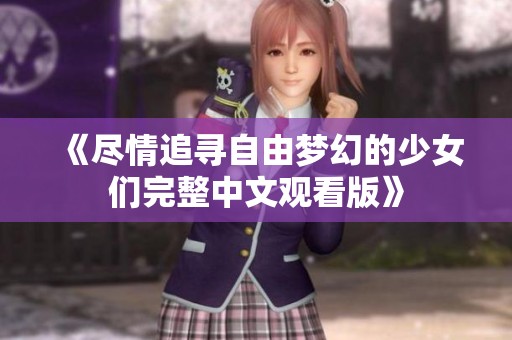 《尽情追寻自由梦幻的少女们完整中文观看版》